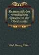 Grammatik der wendischen Sprache in der Oberlausitz, Kral, Georg, 1864- 