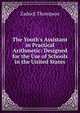 The Youth's Assistant in Practical Arithmetic: Designed for the Use of Schools in the United States, Zadock Thompson 