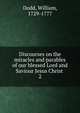 Discourses on the miracles and parables of our blessed Lord and Saviour Jesus Christ . 2, Dodd, William, 1729-1777 