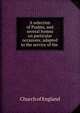 A selection of Psalms, and several hymns on particular occasions; adapted to the service of the ., Church of England 
