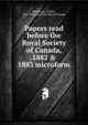 Papers read before the Royal Society of Canada, 1882 & 1883 microform, Baillairg?, Charles, 1827-1906,Royal Society of Canada 