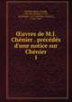 ?uvres de M.J. Che?nier . pre?ce?de?s d'une notice sur Che?nier, Ch?nier, Marie-Joseph, 1764-1811,Robert, D. Ch., ed,Arnault, A.-V. (Antoine-Vincent), 1766-1834 