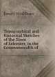 Topographical and Historical Sketches of the Town of Leicester, in the Commonwealth of ., Washburn, Emory, 1800-1877 
