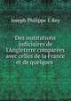 Des institutions judiciaires de l'Angleterre compar?es avec celles de la France et de quelques ., Joseph Philippe E Rey 