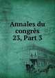 Annales du congrs. 23, Part 3, F?d?ration arch?ologique et historique de Belgique,F?d?ration arch?ologique et historique de Belgique. Compte rendu des travaux du ... congr?s,F?d?ration arch?ologique et historique de Belgique. Handelingen van het ... congr?s 