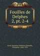 Fouilles de Delphes. 2, pt. 2-4, Ecole fran?aise d'Ath?nes,Homolle, Th?ophile, 1848-1925 