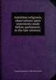 Antistites religionis, observations upon statements made before parliament, in the late sessions ., George Stonestreet Griffin Stonestreet 