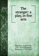 The stranger: a play, in five acts, Kotzebue, August von, 1761-1819,Thompson, Benjamin, 1776?-1816 