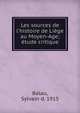 Les sources de l'histoire de Li?ge au Moyen-Age; ?tude critique, Balau, Sylvain d. 1915 