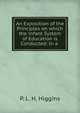 An Exposition of the Principles on which the Infant System of Education is Conducted: In a ., P. L. H. Higgins 