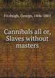 Cannibals all or, Slaves without masters, Fitzhugh, George, 1806-1881 