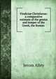 Vindiciae Christianae: a comparative estimate of the genius and temper of the Greek, the Roman ., Jerom Alley 