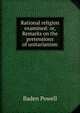 Rational religion examined: or, Remarks on the pretensions of unitarianism, Baden Powell 