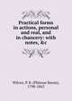 Practical forms in actions, personal and real, and in chancery: with notes, &c, Wilcox, P. B. (Phineas Bacon), 1798-1863 