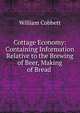 Cottage Economy: Containing Information Relative to the Brewing of Beer, Making of Bread ., Cobbett William 