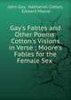 Gay's Fables and Other Poems: Cotton's Visions in Verse ; Moore's Fables for the Female Sex ., Gay John 