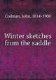 Winter sketches from the saddle, Codman, John, 1814-1900 