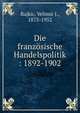 Die franz?sische Handelspolitik : 1892-1902, Bajkic, Velimir J., 1875-1952 