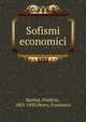 Sofismi economici, Bastiat, Fr?d?ric, 1801-1850,Perez, Francesco 