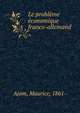 Le probleme economique franco-allemand, Ajam, Maurice, 1861- 