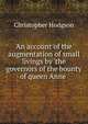 An account of the augmentation of small livings by 'the governors of the bounty of queen Anne ., Christopher Hodgson 