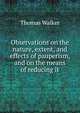 Observations on the nature, extent, and effects of pauperism, and on the means of reducing it, Thomas Walker 