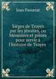 Si?ges de Troyes par les j?suites, ou M?moires et pi?ces pour servir ? l'histoire de Troyes ., Jean Passerat 
