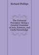 The Universal Preceptor: Being a General Grammar of Arts, Sciences, and Useful Knowledge ., Richard Phillips 