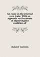 An essay on the external corn trade: With an appendix on the means of improving the condition of ., Robert Torrens 