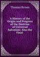 A History of the Origin and Progress of the Doctrine of Universal Salvation: Also the Final ., Brown, Thomas 