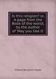 Is this religion? or, A page from the Book of the world, by the author of 'May you like it'., Charles Benjamin Tayler 