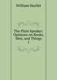 The Plain Speaker: Opinions on Books, Men, and Things.. 1, Hazlitt William 