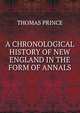 A CHRONOLOGICAL HISTORY OF NEW ENGLAND IN THE FORM OF ANNALS, Thomas Prince 