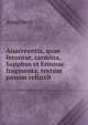 Anacreontis, quae feruntur, carmina, Sapphus et Erinnae fragmenta, textum passim refinxit ., Anacreon 