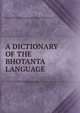 A DICTIONARY OF THE BHOTANTA LANGUAGE, Frederic Christian Gotthelf Schoeter 