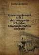 A new supplement to the pharmacop?ias of London, Edinburgh, Dublin and Paris, James Rennie 
