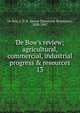 De Bow's review; agricultural, commercial, industrial progress & resources, De Bow, J. D. B. (James Dunwoody Brownson), 1820-1867 