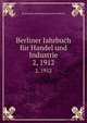 Berliner Jahrbuch fr Handel und Industrie. 2, 1912, Korporation der Kaufmannschaft von Berlin 