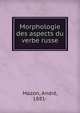 Morphologie des aspects du verbe russe, Mazon, Andr?, 1881- 