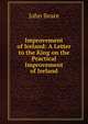 Improvement of Ireland: A Letter to the King on the Practical Improvement of Ireland, John Beare 