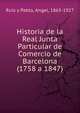 Historia de la Real Junta Particular de Comercio de Barcelona (1758 a 1847), Ruiz y Pablo, Angel, 1865-1927 