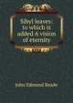 Sibyl leaves: to which is added A vision of eternity, John Edmund Reade 