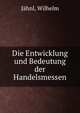 Die Entwicklung und Bedeutung der Handelsmessen, J?hnl, Wilhelm 