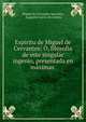 Espiritu de Miguel de Cervantes: O, filosofia de este singular ingenio, presentada en maximas ., Saavedra Miguel Cervantes 