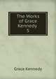 The Works of Grace Kennedy .. 5, Kennedy Grace 