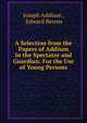 A Selection from the Papers of Addison in the Spectator and Guardian: For the Use of Young Persons, Джозеф Аддисон 
