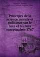Principes de la science morale et politique sur le luxe et les loix somptuaires 1767, Baudeau, Nicolas, 1730-1792?,Dubois, Auguste, 1866- 