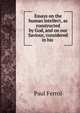 Essays on the human intellect, as constructed by God, and on our Saviour, considered in his ., Paul Ferrol 