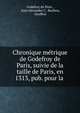 Chronique metrique de Godefroy de Paris, suivie de la taille de Paris, en 1313, pub. pour la ., Godefroy de Paris , Jean Alexandre C . Buchon, Geoffroi 