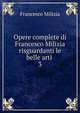 Opere complete di Francesco Milizia risguardanti le belle arti .. 3, Francesco Milizia 